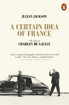 A Certain Idea Of France : The Life Of Charles De Gaulle