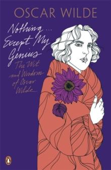 Nothing . . . Except My Genius: The Wit and Wisdom of Oscar Wilde