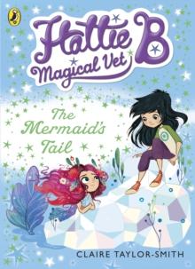 Hattie B, Magical Vet: The Mermaid's Tail (Book 4)