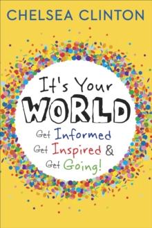 It's Your World : Get Informed, Get Inspired & Get Going!