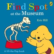 Find Spot at the Museum : A Lift-the-Flap Story