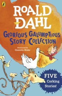 Roald Dahl's Glorious Galumptious Story Collection : Five corking stories including FANTASTIC MR FOX & four other stories