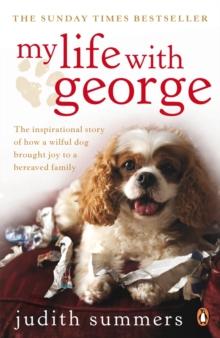 My Life with George : The Inspirational Story of How a Wilful Dog Brought Joy to a Bereaved Family