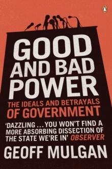 Good and Bad Power : The Ideals and Betrayals of Government