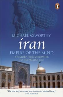 Iran: Empire of the Mind : A History from Zoroaster to the Present Day