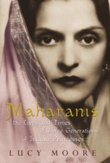 Maharanis : The Lives and Times of Three Generations of Indian Princesses