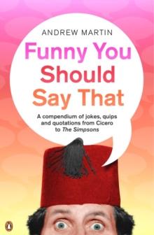 Funny You Should Say That : A Compendium of Jokes, Quips and Quotations from Cicero to the Simpsons