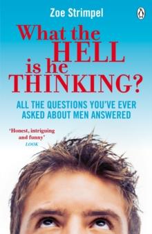 What the Hell is He Thinking? : All the Questions You've Ever Asked About Men Answered