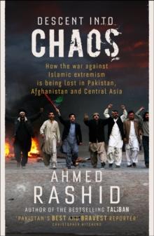 Descent into Chaos : How the War Against Islamic Extremism is Being Lost in Pakistan, Afghanistan and Central Asia