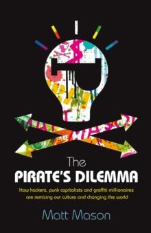 The Pirate's Dilemma : How hackers, punk capitalists, graffiti millionaires and other youth movements are remixing our culture and changing our world