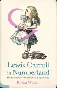 Lewis Carroll in Numberland : His Fantastical Mathematical Logical Life