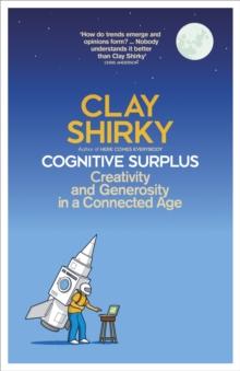 Cognitive Surplus : Creativity and Generosity in a Connected Age