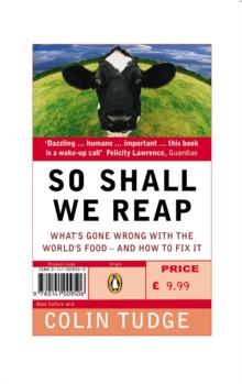 So Shall We Reap : What's Gone Wrong with the World's Food - and How to Fix it