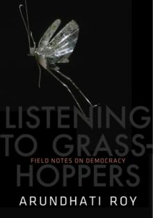 Listening to Grasshoppers : Field Notes on Democracy