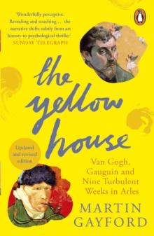 The Yellow House : Van Gogh, Gauguin, and Nine Turbulent Weeks in Arles