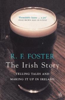 The Irish Story : Telling Tales and Making it Up in Ireland