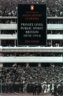 The Penguin Social History of Britain : Private Lives, Public Spirit: Britain 1870-1914