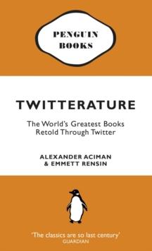 Twitterature : The World's Greatest Books Retold Through Twitter