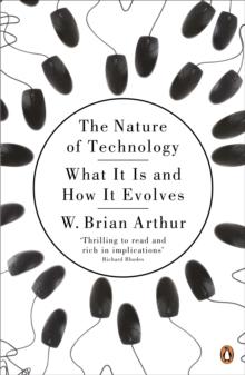 The Nature of Technology : What It Is and How It Evolves