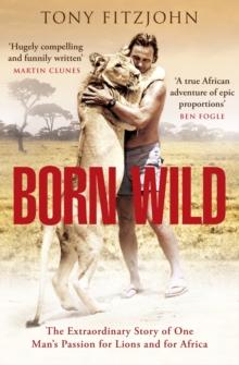 Born Wild : The Extraordinary Story of One Man's Passion for Lions and for Africa.