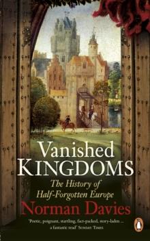 Vanished Kingdoms : The History of Half-Forgotten Europe