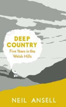 Deep Country : Five Years in the Welsh Hills