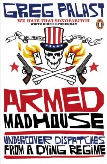 Armed Madhouse : Undercover Dispatches from a Dying Regime