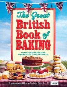 The Great British Book of Baking : Discover over 120 delicious recipes in the official tie-in to Series 1 of The Great British Bake Off