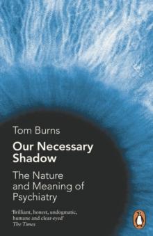 Our Necessary Shadow : The Nature and Meaning of Psychiatry