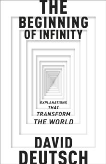 The Beginning of Infinity : Explanations that Transform The World