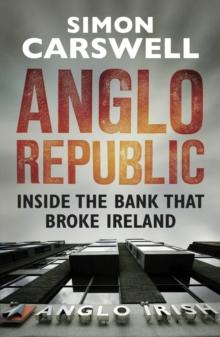 Anglo Republic : Inside the bank that broke Ireland