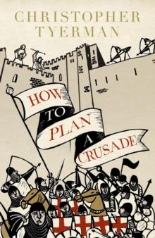 How to Plan a Crusade : Reason and Religious War in the High Middle Ages