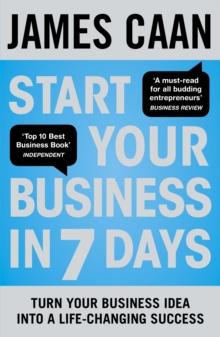 Start Your Business in 7 Days : Turn Your Idea Into a Life-Changing Success