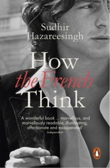 How the French Think : An Affectionate Portrait of an Intellectual People