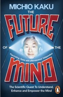 The Future of the Mind : The Scientific Quest To Understand, Enhance and Empower the Mind