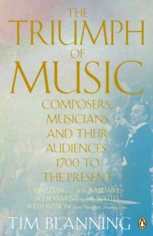 The Triumph of Music : Composers, Musicians and Their Audiences, 1700 to the Present