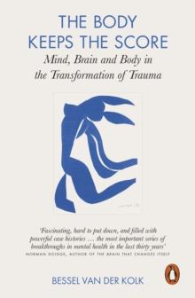 The Body Keeps the Score : Brain, Mind, and Body in the Healing of Trauma