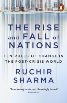 The Rise and Fall of Nations : Ten Rules of Change in the Post-Crisis World