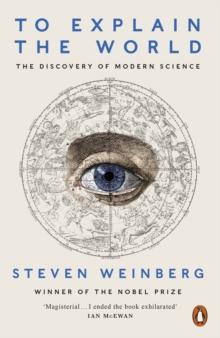 To Explain the World : The Discovery of Modern Science