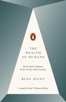 The Wealth of Humans : Work and Its Absence in the Twenty-first Century