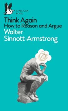 Think Again : How to Reason and Argue