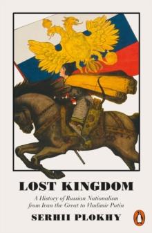 Lost Kingdom : A History of Russian Nationalism from Ivan the Great to Vladimir Putin