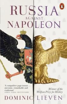 Russia Against Napoleon : The Battle for Europe, 1807 to 1814