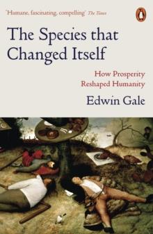 The Species that Changed Itself : How Prosperity Reshaped Humanity