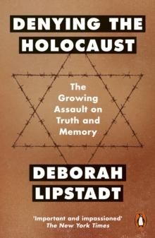 Denying the Holocaust : The Growing Assault On Truth And Memory