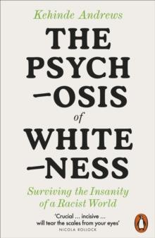 The Psychosis of Whiteness : Surviving the Insanity of a Racist World