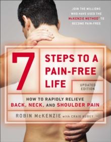 7 Steps to a Pain-Free Life : How to Rapidly Relieve Back, Neck and Shoulder Pain