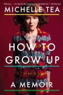 How To Grow Up : A Memoir