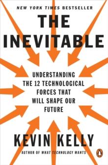 The Inevitable : Understanding the 12 Technological Forces That Will Shape Our Future