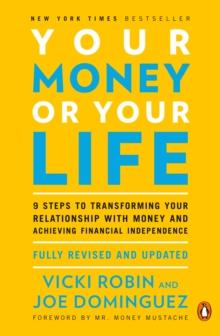 Your Money Or Your Life : 9 Steps to Transforming Your Relationship with Money and Achieving Financial Independence: Revised and Updated for the 21st Century